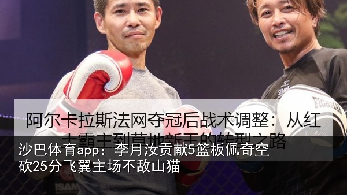 沙巴体育app:李月汝贡献5篮板佩奇空砍25分飞翼主场不敌山猫