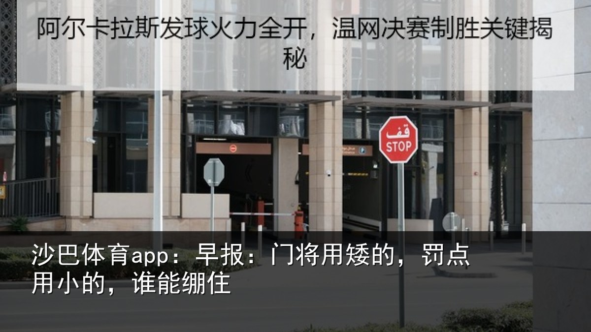 沙巴体育app:早报:门将用矮的,罚点用小的,谁能绷住