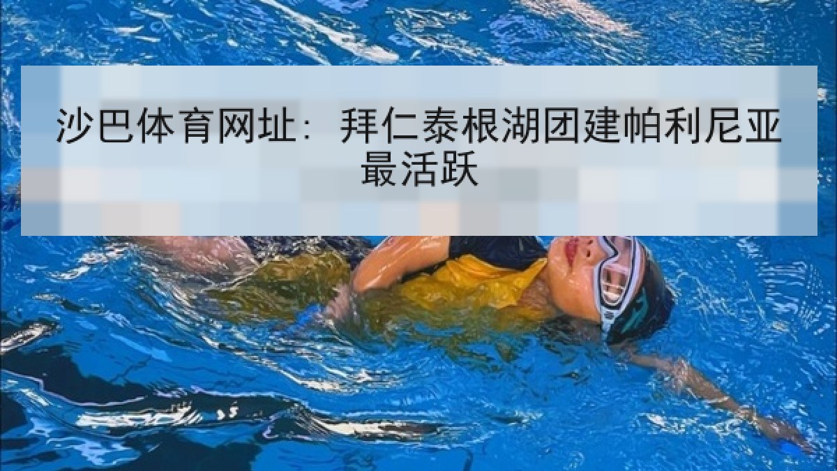 沙巴体育网址: 拜仁泰根湖团建帕利尼亚最活跃 沙巴体育网址: 拜仁泰根湖团建帕利尼亚最活跃