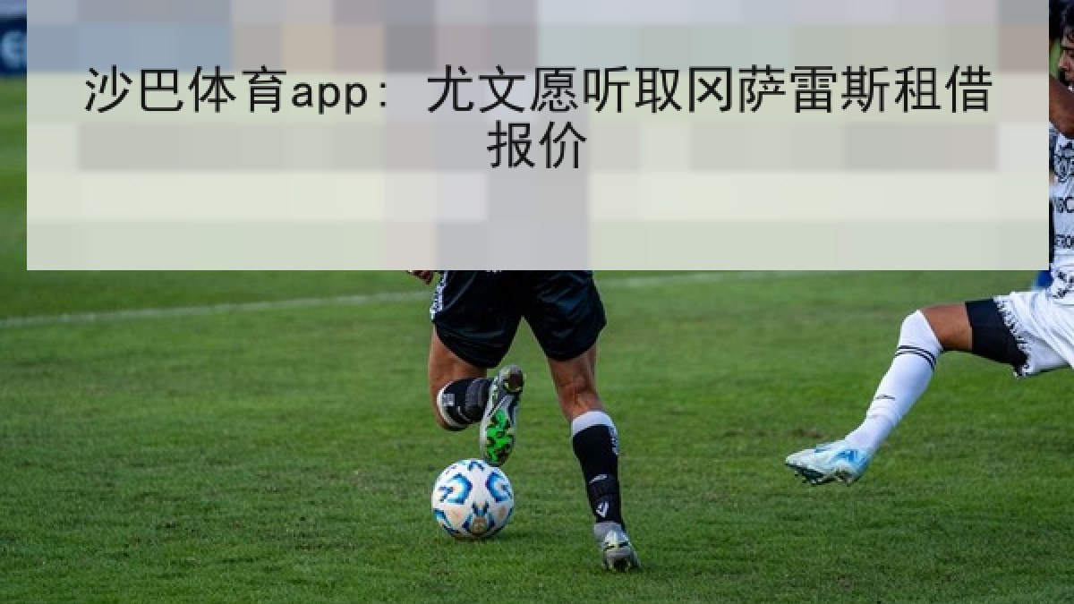 沙巴体育app: 尤文愿听取冈萨雷斯租借报价