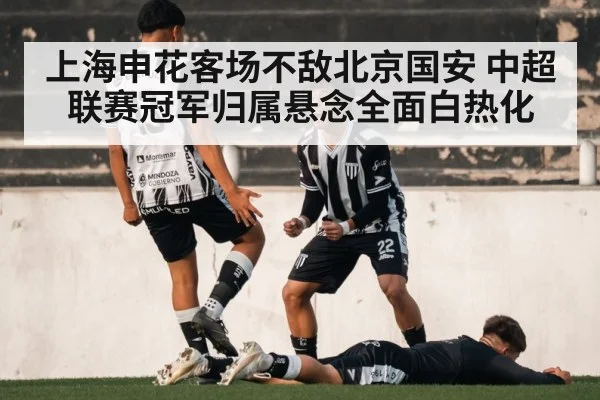 上海申花客场不敌北京国安 中超联赛冠军归属悬念全面白热化