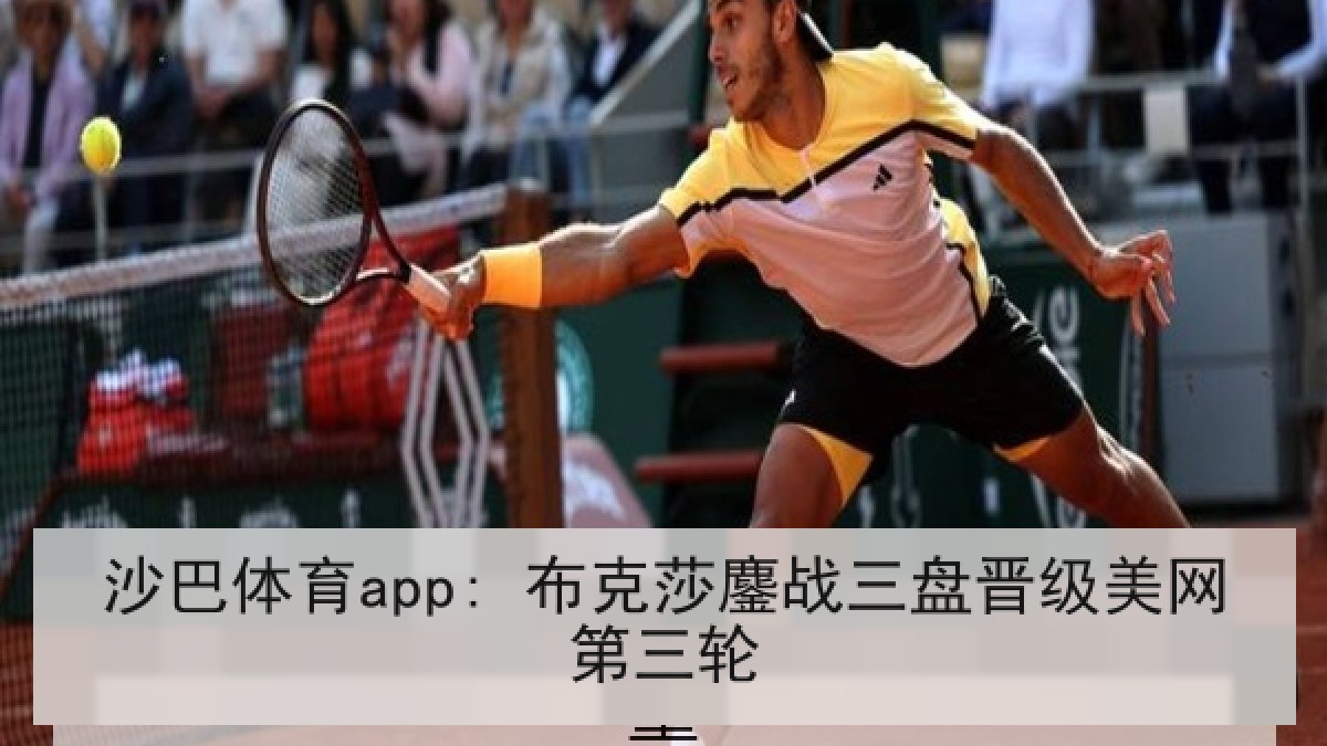 沙巴体育app: 布克莎鏖战三盘晋级美网第三轮 沙巴体育app: 布克莎鏖战三盘晋级美网第三轮